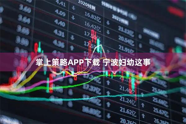 掌上策略APP下载 宁波妇幼这事